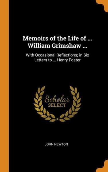 Memoirs of the Life of ... William Grimshaw ... - John Newton - Books - Franklin Classics Trade Press - 9780343923877 - October 21, 2018