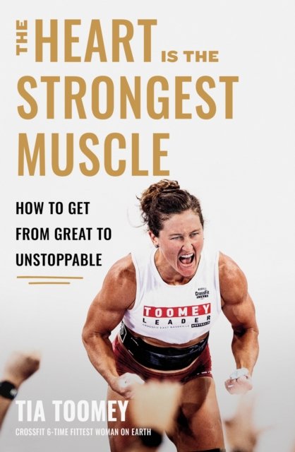 The Heart is the Strongest Muscle: How to Get from Great to Unstoppable - Tia Toomey - Books - Little, Brown Book Group - 9780349439877 - February 11, 2025