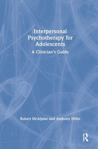 Cover for McAlpine, Robert (New South Wales Institute of Psychiatry, Parramatta, Australia) · Interpersonal Psychotherapy for Adolescents: A Clinician’s Guide (Gebundenes Buch) (2020)