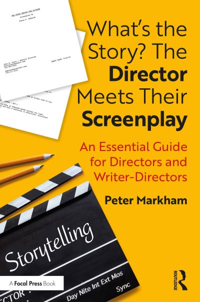 Cover for Markham, Peter (Former Head of Directing, AFI Conservatory, USA) · What’s the Story? The Director Meets Their Screenplay: An Essential Guide for Directors and Writer-Directors (Paperback Book) (2020)