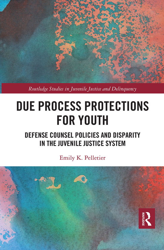 Cover for Emily K. Pelletier · Due Process Protections for Youth: Defense Counsel Policies and Disparity in the Juvenile Justice System - Routledge Studies in Juvenile Justice and Delinquency (Paperback Book) (2021)