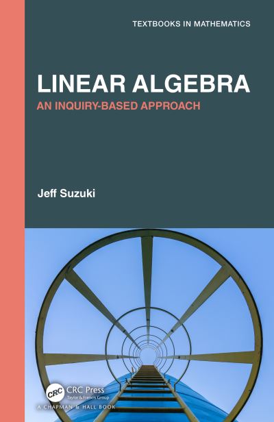 Cover for Suzuki, Jeff (Brooklyn College, NY, USA) · Linear Algebra: An Inquiry-Based Approach - Textbooks in Mathematics (Paperback Book) (2024)