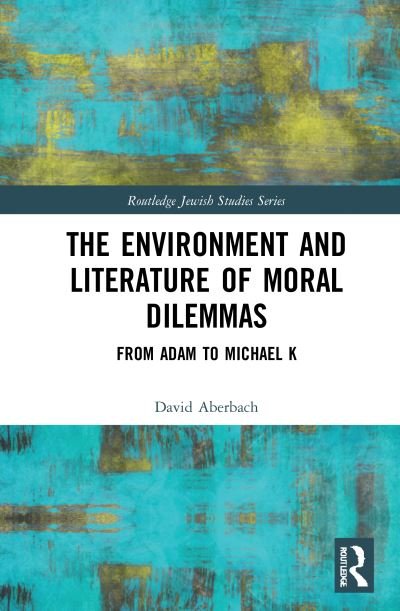 Cover for David Aberbach · The Environment and Literature of Moral Dilemmas: From Adam to Michael K - Routledge Jewish Studies Series (Innbunden bok) (2021)
