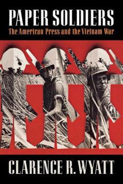 Clarence R. Wyatt · Paper Soldiers: The American Press and the Vietnam War (Paperback Book) (2024)