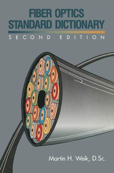 Fiber Optics Standard Dictionary - Martin H. Weik - Books - Van Nostrand Reinhold Inc.,U.S. - 9780442233877 - August 10, 1989