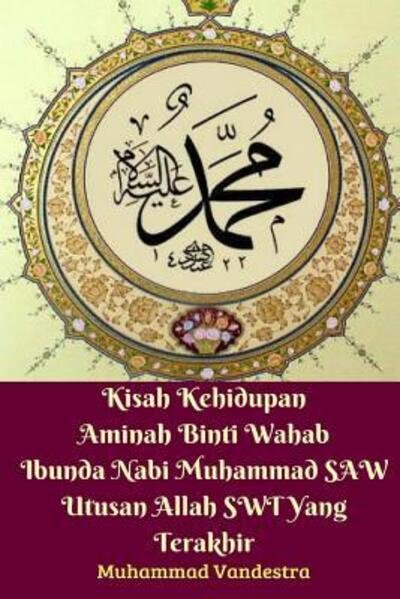 Cover for Muhammad Vandestra · Kisah Kehidupan Aminah Binti Wahab Ibunda Nabi Muhammad SAW Utusan Allah SWT Yang Terakhir (Taschenbuch) (2024)