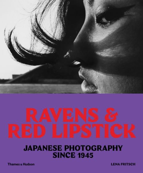 Cover for Lena Fritsch · Ravens &amp; Red Lipstick: Japanese Photography Since 1945 (Paperback Book) (2018)