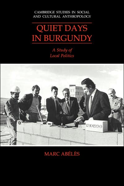 Cover for Marc Abeles · Quiet Days in Burgundy: A Study of Local Politics - Cambridge Studies in Social and Cultural Anthropology (Paperback Book) (2007)