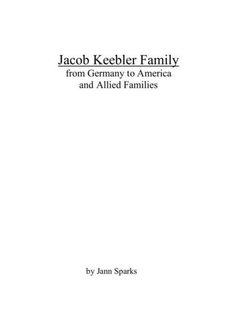 Jacob Keebler Family : from Germany to America and Allied Families - Jann Sparks - Libros - Unknown - 9780578484877 - 1 de mayo de 2019