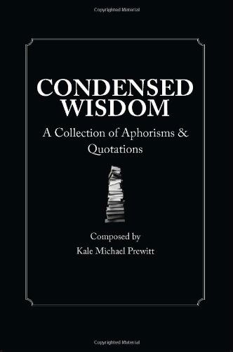 Cover for Kale Michael Prewitt · Condensed Wisdom: a Collection of Aphorisms &amp; Quotations (Innbunden bok) (2012)