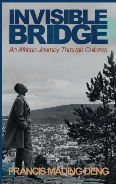 Cover for Francis Mading Deng · Invisible Bridge An African Journey through Cultures (Hardcover Book) (2021)