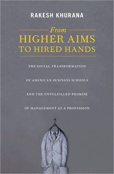 Cover for Rakesh Khurana · From Higher Aims to Hired Hands: The Social Transformation of American Business Schools and the Unfulfilled Promise of Management as a Profession (Pocketbok) (2010)