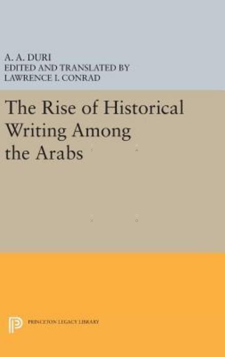 Cover for Abd Al-Aziz Duri · The Rise of Historical Writing Among the Arabs - Princeton Legacy Library (Hardcover Book) (2016)