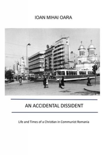 Cover for Ioan Mihai Oara · An Accidental Dissident : Life and Times of a Christian in Communist Romania (Paperback Book) (2018)