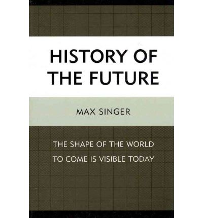 Cover for Max Singer · History of the Future: The Shape of the World to Come Is Visible Today (Paperback Book) (2011)