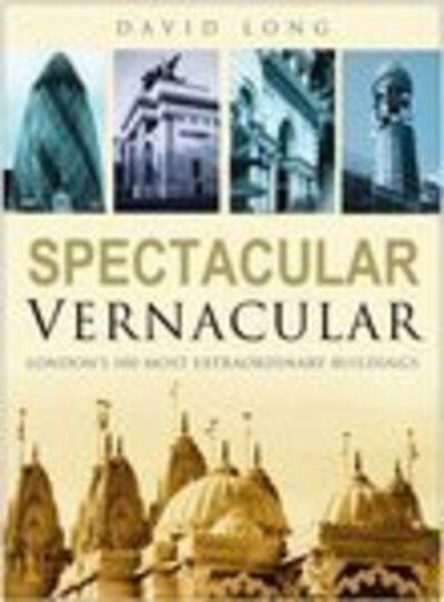 Cover for David Long · Spectacular Vernacular: London's 100 Most Extraordinary Buildings (Hardcover Book) (2006)