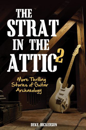 Cover for Deke Dickerson · The Strat in the Attic 2: More Thrilling Stories of Guitar Archaeology (Hardcover Book) (2014)