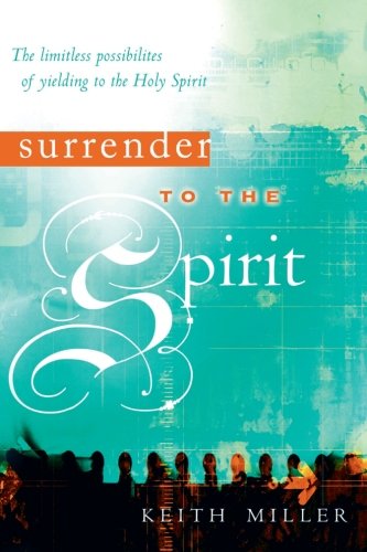 Cover for Keith Miller · Surrender to the Spirit: the Limitless Possibilities of Yielding to the Holy Spirit (Paperback Book) [1st edition] (2006)