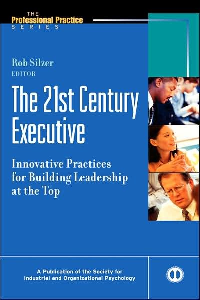 Cover for RF Silzer · The 21st Century Executive: Innovative Practices for Building Leadership at the Top - J-B SIOP Professional Practice Series (Inbunden Bok) (2001)