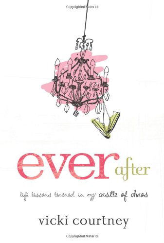 Cover for Vicki Courtney · Ever After: Life Lessons Learned in My Castle of Chaos (Paperback Book) [5.2.2013 edition] (2013)