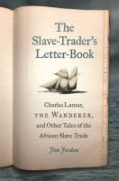 Cover for Jim Jordan · The Slave-Trader's Letter-Book: Charles Lamar, the Wanderer, and Other Tales of the African Slave Trade - UnCivil Wars Series (Paperback Book) (2019)