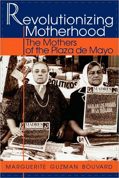 Cover for Marguerite Guzman Bouvard · Revolutionizing Motherhood: The Mothers of the Plaza de Mayo - Latin American Silhouettes (Paperback Book) (2002)