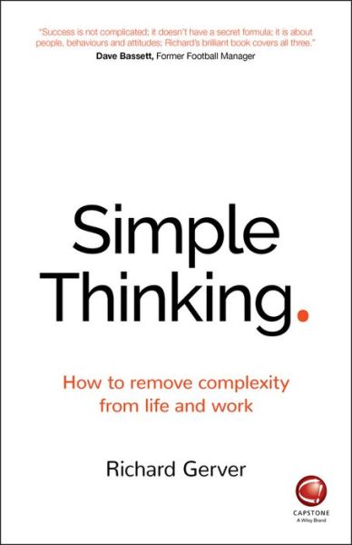 Simple Thinking: How to Remove Complexity from Life and Work - Richard Gerver - Książki - John Wiley and Sons Ltd - 9780857086877 - 29 lipca 2016