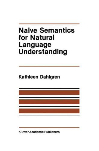 Cover for Kathleen Dahlgren · Naive Semantics for Natural Language Understanding - The Springer International Series in Engineering and Computer Science (Hardcover Book) [1988 edition] (1988)
