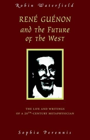 Rene Guenon and Teh Future of the West: The Life and Writings of a 20th Century Metaphysician - Robin Waterfield - Books - Sophia Perennis et Universalis - 9780900588877 - May 1, 2002
