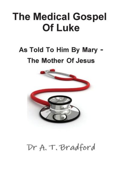 Cover for Adam Timothy Bradford · The Medical Gospel of Luke, Told to Him by Mary - the Mother of Jesus (Paperback Book) (2014)