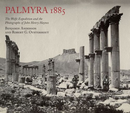 Cover for Benjamin Anderson · Palmyra 1885: The Wolfe Expedition and the Photographs of John Henry Haynes (Paperback Book) (2018)