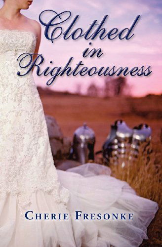 Cover for Cherie Fresonke · Clothed in Righteousness: Adorned in the Fine Linen and Breastplate of Righteousness (Paperback Book) (2012)