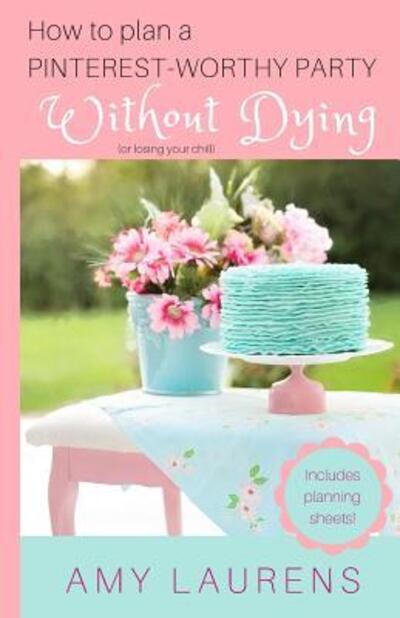 Cover for Amy Laurens · How To Plan A Pinterest-Worthy Party Without Dying (Paperback Book) (2018)