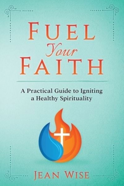 Fuel Your Faith - Jean Wise - Książki - Healthy Spirituality - 9780996868877 - 22 czerwca 2017