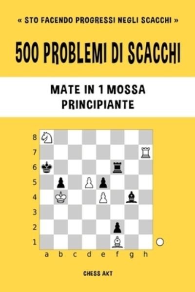 Cover for Chess Akt · 500 Problemi Di Scacchi, Mate in 1 Mossa, Principiante (Bog) (2024)