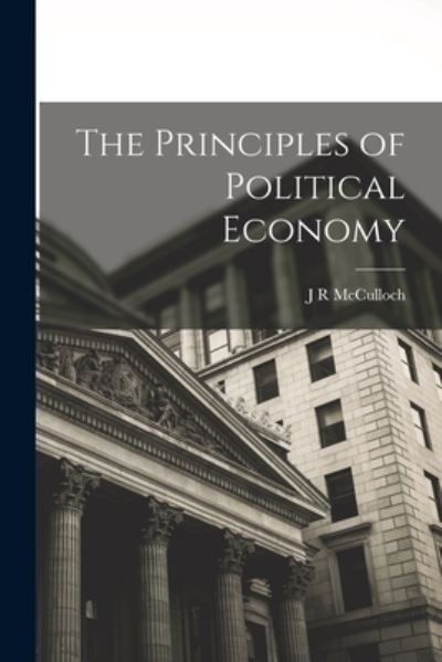 Cover for J. R. McCulloch · Principles of Political Economy (Book) (2022)