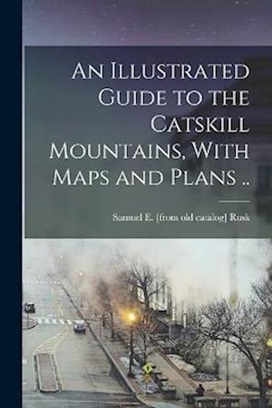 Illustrated Guide to the Catskill Mountains, with Maps and Plans . . - Samuel E. Rusk - Livros - Creative Media Partners, LLC - 9781015740877 - 27 de outubro de 2022