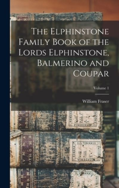 Cover for William Fraser · Elphinstone Family Book of the Lords Elphinstone, Balmerino and Coupar; Volume 1 (Book) (2022)