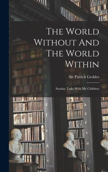 Cover for Patrick Geddes · World Without and the World Within (Book) (2022)