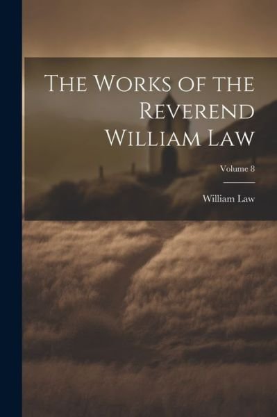 Cover for William Law · Works of the Reverend William Law; Volume 8 (Bok) (2023)