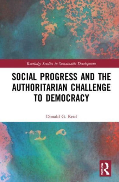 Reid, Donald G. (University of Guelph, Canada) · Social Progress and the Authoritarian Challenge to Democracy - Routledge Studies in Sustainable Development (Paperback Book) (2024)