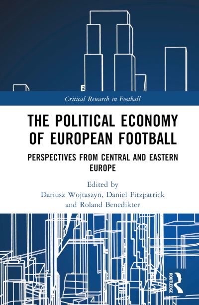 The Political Economy of European Football: Perspectives from Central and Eastern Europe - Critical Research in Football (Hardcover Book) (2024)