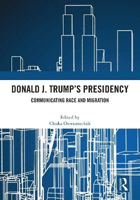 Donald J. Trump's Presidency: Communicating Race and Migration - - Books - Taylor & Francis Ltd - 9781032640877 - April 13, 2025