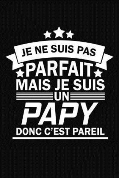 Je Ne Suis Pas Parfait Mais Je Suis Un Papy Donc C'est Pareil - Coccinelle Publication - Books - Independently Published - 9781076846877 - June 28, 2019
