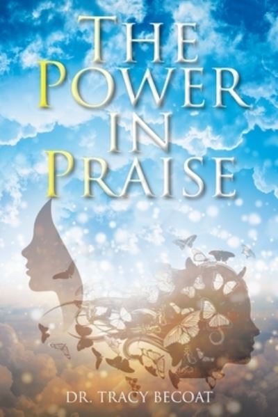 The Power in Praise - Dr Tracy Becoat - Books - Christian Faith Publishing, Inc - 9781098048877 - August 18, 2020