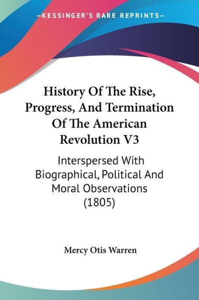 Cover for Mercy Otis Warren · History Of The Rise, Progress, And Termination Of The American Revolution V3 (Paperback Book) (2009)