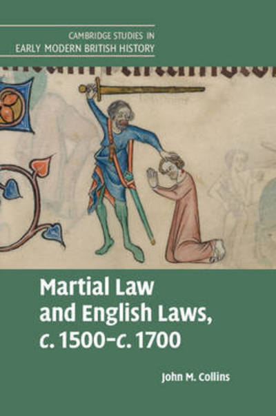 Cover for John M. Collins · Martial Law and English Laws, c.1500–c.1700 - Cambridge Studies in Early Modern British History (Hardcover Book) (2016)