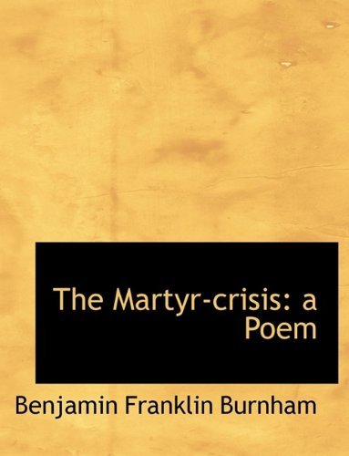 The Martyr-crisis: a Poem - Benjamin Franklin - Books - BiblioLife - 9781115321877 - October 27, 2009