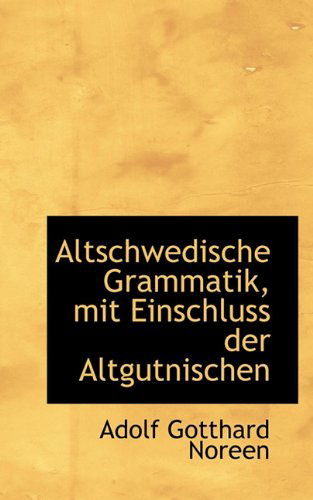 Altschwedische Grammatik, Mit Einschluss Der Altgutnischen - Adolf Noreen - Books - BiblioLife - 9781117455877 - November 25, 2009