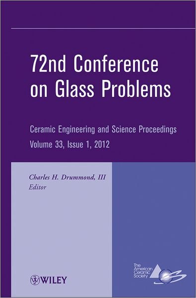 Cover for CH Drummond · 72nd Conference on Glass Problems: A Collection of Papers Presented at the 72nd Conference on Glass Problems, The Ohio State University, Columbus, Ohio, October 18-19, 2011, Volume 33, Issue 1 - Ceramic Engineering and Science Proceedings (Hardcover Book) [Volume 33, Issue 1 edition] (2012)